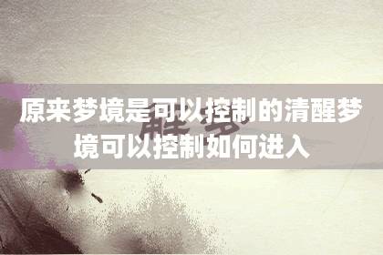 原來夢境是可以控制的 清醒夢境可以控制 如何進(jìn)入